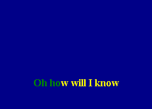 011 how will I know