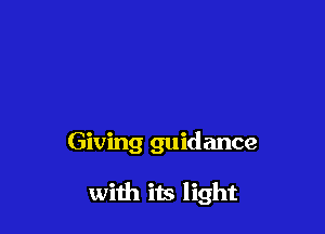 Giving guidance

with its light