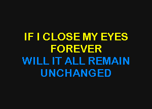 IF I CLOSE MY EYES
FOREVER