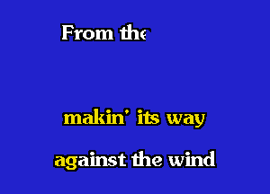 makid its way

against the wind