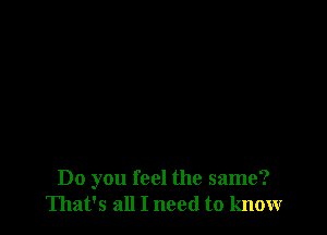 Do you feel the same?
That's all I need to know