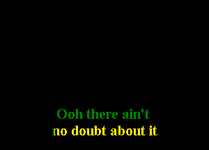 0011 there ain't
no doubt about it