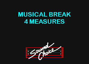 MUSICAL BREAK
4 MEASURES