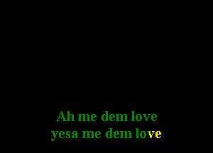 Ah me (lem love
yesa me (lem love