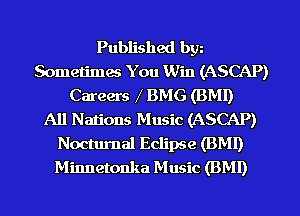 Published by
Sometimes You Win (ASCAP)
Careers BMG (BMI)

All Nations Music (ASCAP)
Nocturnal Eclipse (BMI)
Minnetonka Music (BMI)