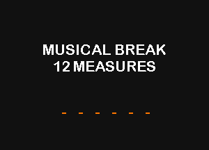 MUSICAL BREAK
12MEASURES