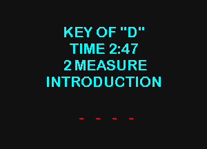KEY OF D
TIME 2247
2 MEASURE

INTRODUCTION