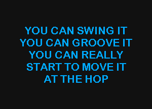 YOU CAN SWING IT
YOU CAN GROOVE IT
YOU CAN REALLY
START TO MOVE IT
AT THE HOP

g