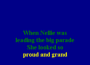 When N ellie was
leading the big parade
She looked so
proud and grand