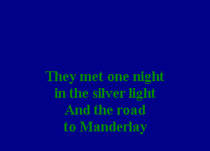 They met one night
in the silver light
And the road
to Manderlay