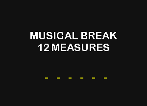 MUSICAL BREAK
1 2 MEASURES