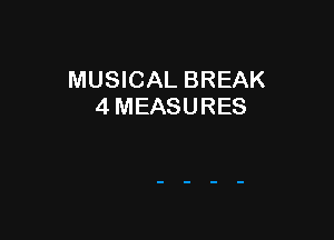 MUSICAL BREAK
4 MEASURES