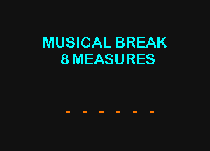 MUSICAL BREAK
8 MEASURES