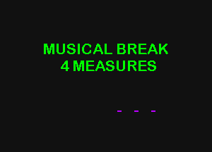 MUSICAL BREAK
4 MEASURES