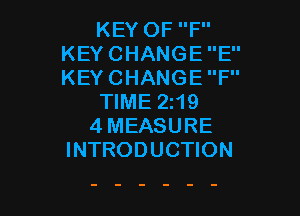 KEY OF F
KEY CHANGE E
KEY CHANGE F

TIME Z19

4MEASURE
INTRODUCTION