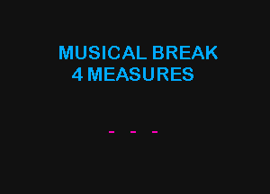 MUSICAL BREAK
4 MEASURES