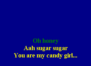 Oh honey
Aah sugar sugar
You are my candy girl...
