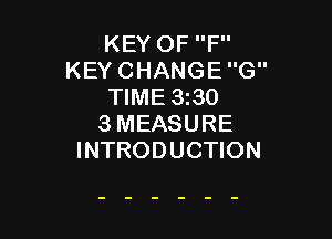 KEY OF F
KEY CHANGE G
TIME 3z30

3MEASURE
INTRODUCTION