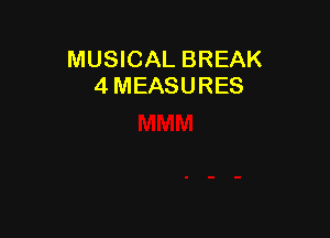 MUSICAL BREAK
4 MEASURES