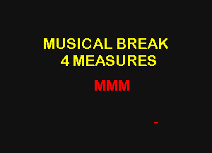 MUSICAL BREAK
4 MEASURES
