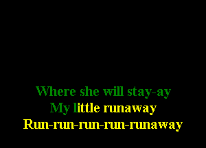 Where she will stay-ay
My little runaway
Run-run-run-run-runaway