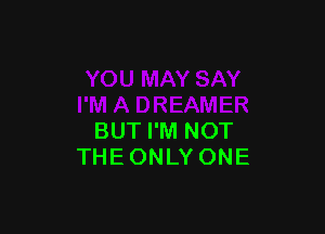 BUT I'M NOT
THE ONLY ONE