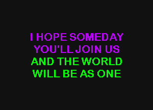 AND THEWORLD
WILL BE AS ONE
