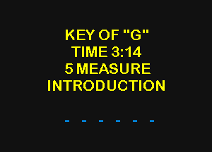 KEY OF G
TIME 3t14
5 MEASURE

INTRODUCTION