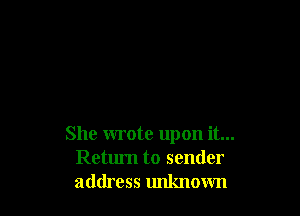 She wrote upon it...
Return to sender
address unknown