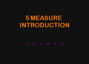 5 MEASURE
INTRODUCTION