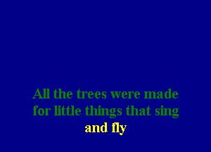All the trees were made
for little things that sing
and Hy