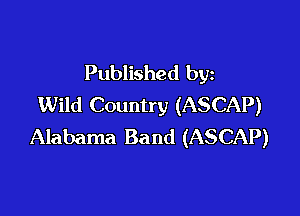 Published by
Wild Country (ASCAP)

Alabama Band (ASCAP)