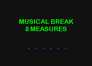 MUSICAL BREAK
8 MEASURES