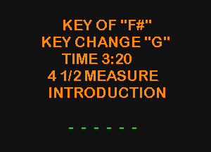 KEY OF Fif'
KEY CHANGE G
TIME 1320
4 1f2 MEASURE

INTRODUCTION