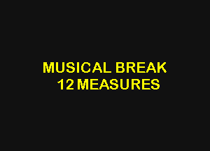 MUSICAL BREAK

1 2 MEASURES