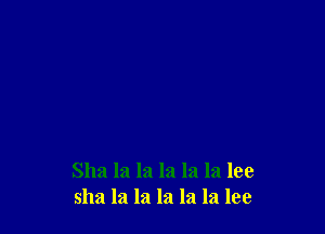 Sha la la la la la lee
sha la la la la la lee