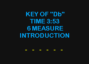 KEY OF Db
TIME 3153
6 MEASURE

INTRODUCTION