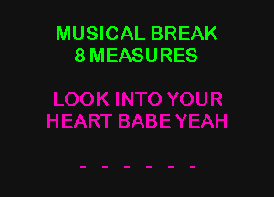 MUSICAL BREAK
8 MEASURES