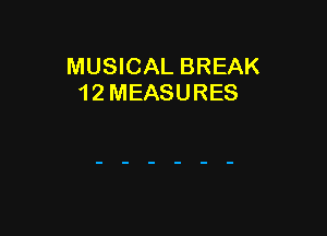 MUSICAL BREAK
1 2 MEASURES