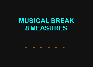 MUSICAL BREAK
8 MEASURES