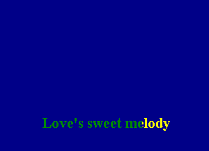 Love's sweet melody