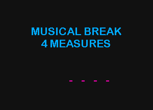 MUSICAL BREAK
4 MEASURES