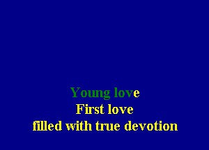 Young love
First love
filled with tme devotion