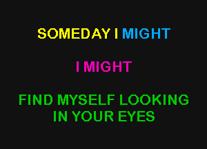 SOMEDAY I MIGHT