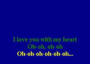 I love you with my heart
011-011, 011-011
Oh-oh-oh-oh-oh-oh...