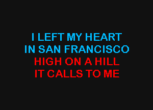I LEFT MY HEART
IN SAN FRANCISCO