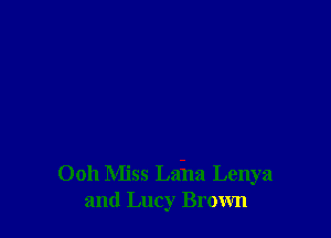 Ooh Miss Laha Lenya
and Lucy Brown