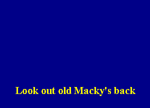 Look out old Macky's back