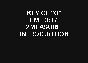 KEY OF C
TIME 3t17
2 MEASURE

INTRODUCTION