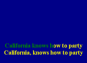 California knows hour to party
California, knows hour to party